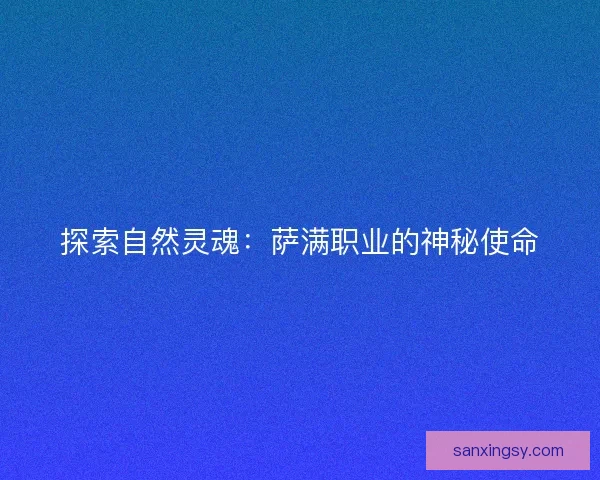探索自然灵魂：萨满职业的神秘使命