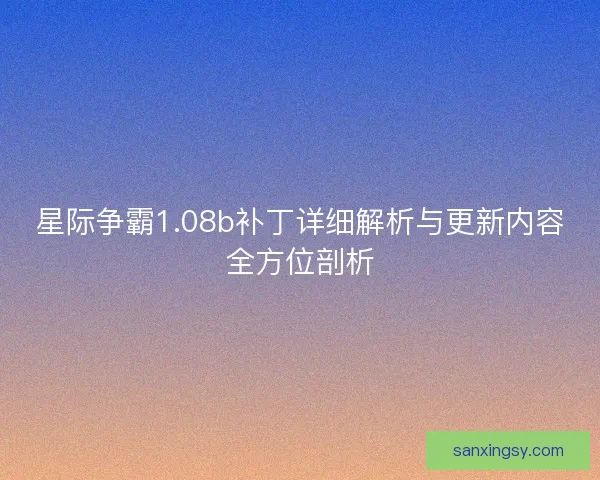 星际争霸1.08b补丁详细解析与更新内容全方位剖析 星际争霸1.08b补丁详细解析与更新内容全方位剖析